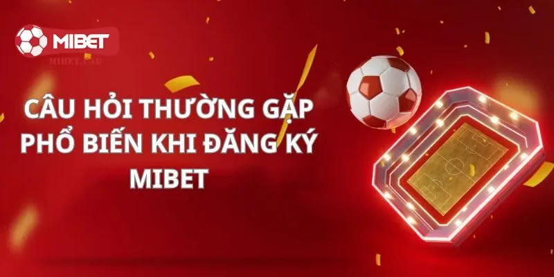 Những thắc mắc khi đăng ký Mibet